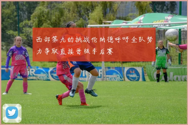 西部第九的挑战伦纳德呼吁全队努力争取直接晋级季后赛
